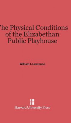 Książka Physical Conditions of the Elizabethan Public Playhouse William J. Lawrence