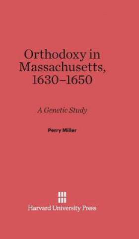 Kniha Orthodoxy in Massachusetts, 1630-1650 Perry Miller
