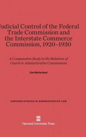 Könyv Judicial Control of the Federal Trade Commission and the Interstate Commerce Commission, 1920-1930 Carl McFarland