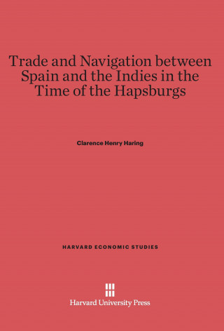 Carte Trade and Navigation between Spain and the Indies in the Time of the Hapsburgs Clarence Henry Haring
