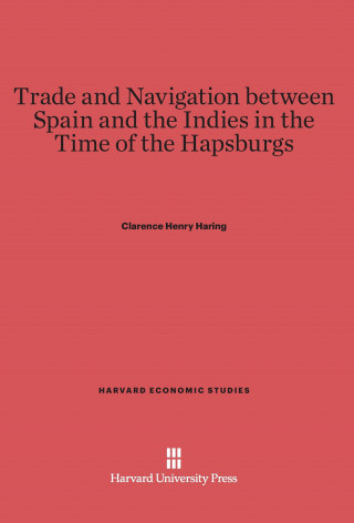 Книга Trade and Navigation between Spain and the Indies in the Time of the Hapsburgs Clarence Henry Haring