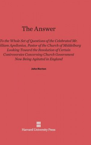 Könyv Answer to the Whole Set of Questions of the Celebrated Mr. William Apollonius, Pastor of the Church of Middelburg John Norton