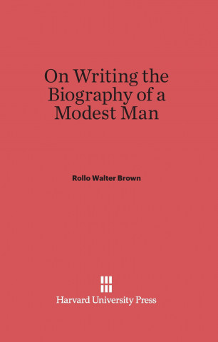 Книга On Writing the Biography of a Modest Man Rollo Walter Brown