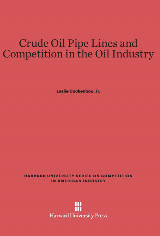 Książka Crude Oil Pipe Lines and Competition in the Oil Industry Jr. Leslie Cookenboo