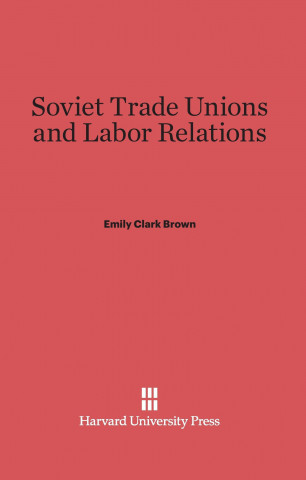 Book Soviet Trade Unions and Labor Relations Emily Clark Brown