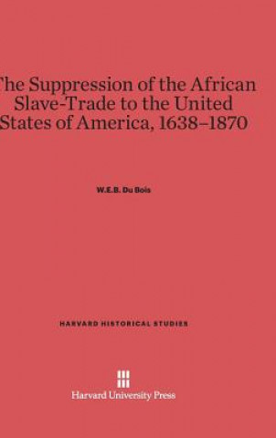 Carte Suppression of the African Slave-Trade to the United States of America, 1638-1870 William Edward Burghardt Du Bois
