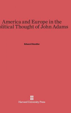 Book America and Europe in the Political Thought of John Adams Edward Handler