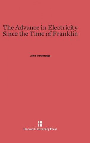 Könyv Advance in Electricity Since the Time of Franklin John Trowbridge