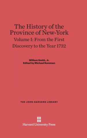 Kniha History of the Province of New-York, Volume I, From the First Discovery to the Year 1732 Jr. William Smith