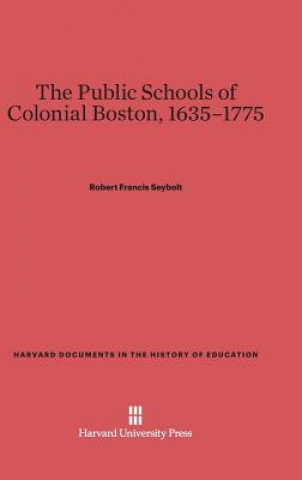 Kniha Public Schools of Colonial Boston, 1635-1775 Robert Francis Seybolt