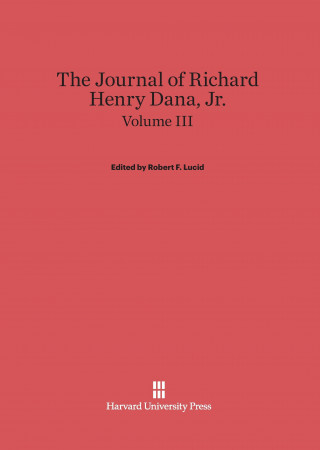 Carte Journal of Richard Henry Dana, Jr., Volume III Robert F. Lucid