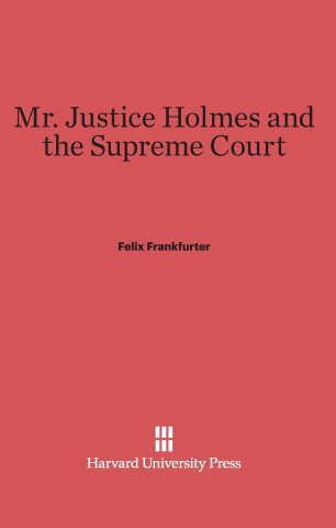 Kniha Mr. Justice Holmes and the Supreme Court Felix Frankfurter