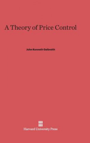 Kniha Theory of Price Control John Kenneth Galbraith
