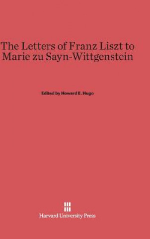 Könyv Letters of Franz Liszt to Marie zu Sayn-Wittgenstein Howard E. Hugo