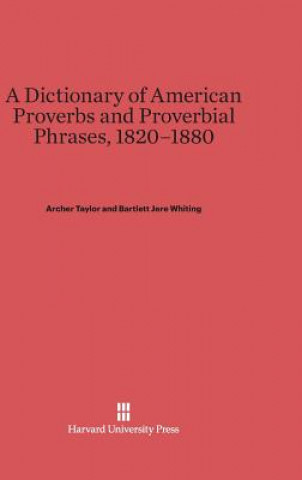 Carte Dictionary of American Proverbs and Proverbial Phrases, 1820-1880 Archer Taylor