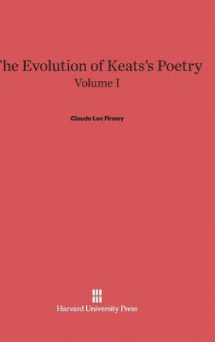 Carte Evolution of Keats's Poetry, Volume I, The Evolution of Keats's Poetry Volume I Claude Lee Finney