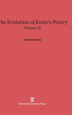 Knjiga Evolution of Keats's Poetry, Volume II, The Evolution of Keats's Poetry Volume II Claude Lee Finney