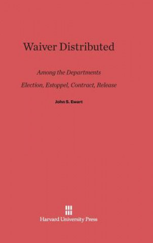 Buch Waiver Distributed among the Departments, Election, Estoppel, Contract, Release John S. Ewart