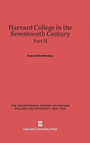 Carte Harvard College in the Seventeenth Century, Part II, The Tercentennial History of Harvard College and University, 1636-1936 Samuel Eliot Morison