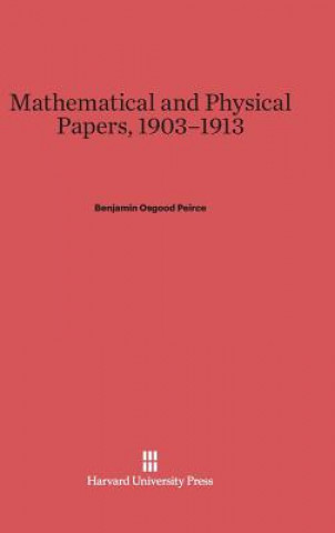 Książka Mathematical and Physical Papers, 1903-1913 Benjamin Osgood Peirce