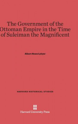 Книга Government of the Ottoman Empire in the Time of Suleiman the Magnificent Albert Howe Lybyer