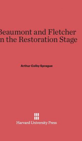 Könyv Beaumont and Fletcher on the Restoration Stage Arthur Colby Sprague