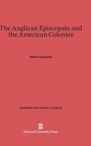 Kniha Anglican Episcopate and the American Colonies Arthur Lyon Cross