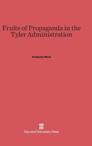 Carte Fruits of Propaganda in the Tyler Administration Frederick Merk