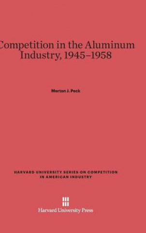 Kniha Competition in the Aluminum Industry, 1945-1958 Merton J. Peck