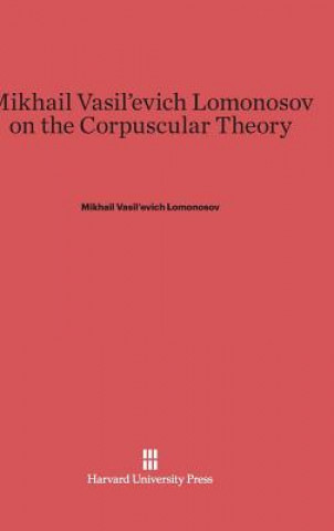 Książka Mikhail Vasil'evich Lomonosov on the Corpuscular Theory Mikhail Vasil'evich Lomonosov