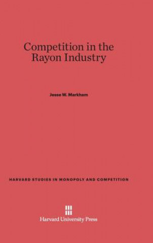 Könyv Competition in the Rayon Industry Jesse W. Markham