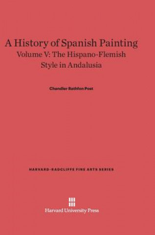Carte History of Spanish Painting, Volume V, The Hispano-Flemish Style in Andalusia Chandler Rathfon Post
