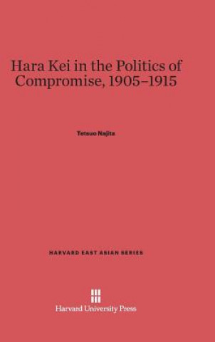 Knjiga Hara Kei in the Politics of Compromise, 1905-1915 Tetsuo Najita