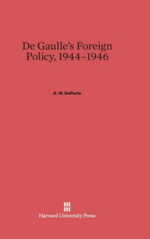 Kniha De Gaulle's Foreign Policy, 1944-1946 A. W. DePorte