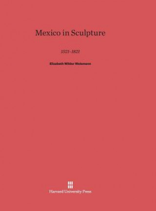 Kniha Mexico in Sculpture Elizabeth Wilder Weismann