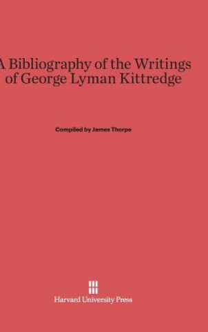 Kniha Bibliography of the Writings of George Lyman Kittredge James Thorpe