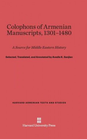 Kniha Colophons of Armenian Manuscripts, 1301-1480 Avedis K. Sanjian