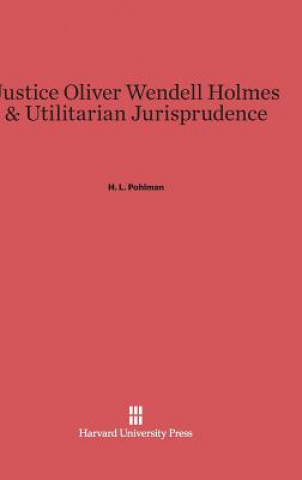 Kniha Justice Oliver Wendell Holmes & Utilitarian Jurisprudence H. L. Pohlman