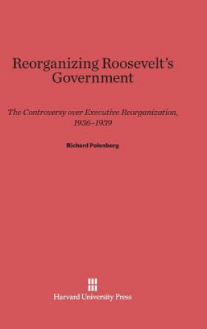 Kniha Reorganizing Roosevelt's Government Richard Polenberg