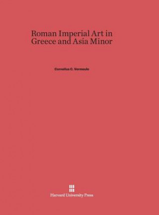 Könyv Roman Imperial Art in Greece and Asia Minor Cornelius C. Vermeule