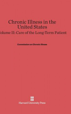 Carte Chronic Illness in the United States, Volume II, Care of the Long-Term Patient Commission on Chronic Illness