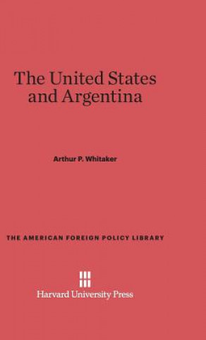 Kniha United States and Argentina Arthur P. Whitaker