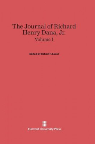 Carte Journal of Richard Henry Dana, Jr., Volume I Robert F. Lucid