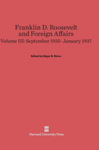 Book Franklin D. Roosevelt and Foreign Affairs, Volume III, September 1935-January 1937 Edgar B. Nixon