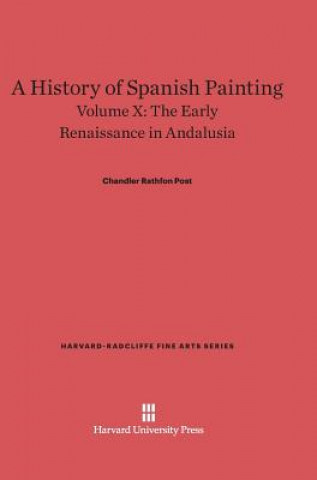 Kniha History of Spanish Painting, Volume X, The Early Renaissance in Andalusia Chandler Rathfon Post