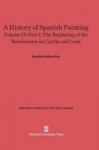 Carte History of Spanish Painting, Volume IX-Part 1, The Beginning of the Renaissance in Castile and Leon Chandler Rathfon Post