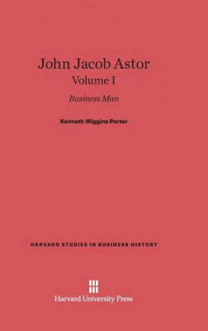 Könyv John Jacob Astor, Volume I Kenneth Wiggins Porter