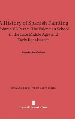 Carte History of Spanish Painting, Volume VI-Part 2, The Valencian School in the Late Middle Ages and Early Renaissance Chandler Rathfon Post