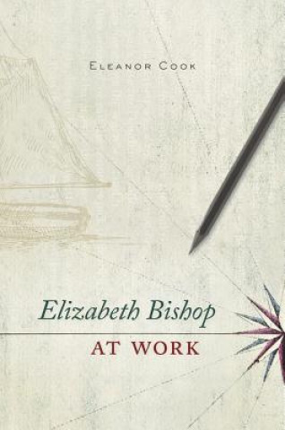 Kniha Elizabeth Bishop at Work Eleanor Cook