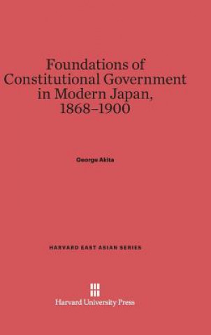 Carte Foundations of Constitutional Government in Modern Japan, 1868-1900 George Akita
